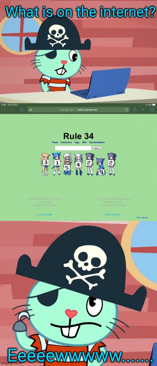 Russell looks at rule 34 | What is on the internet? Eeeeewwwww....... | image tagged in russell finds the internet htf,rule 34,russell the pirate otter htf | made w/ Imgflip meme maker