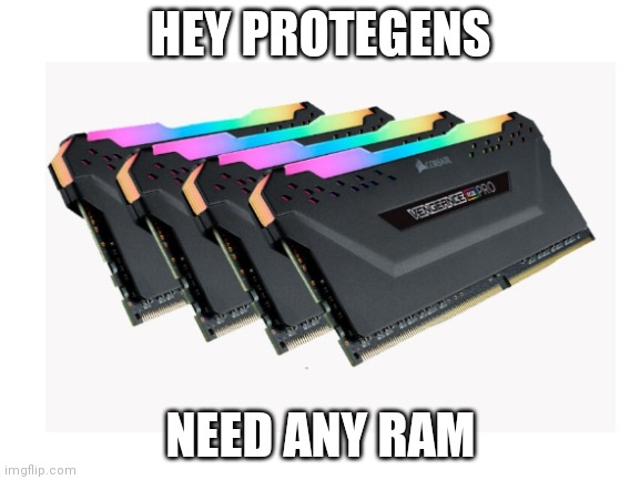 I have some here | HEY PROTEGENS; NEED ANY RAM | image tagged in computer | made w/ Imgflip meme maker