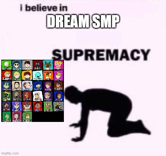 Dream SMP Supremacy | DREAM SMP | image tagged in i belive in supermacy | made w/ Imgflip meme maker