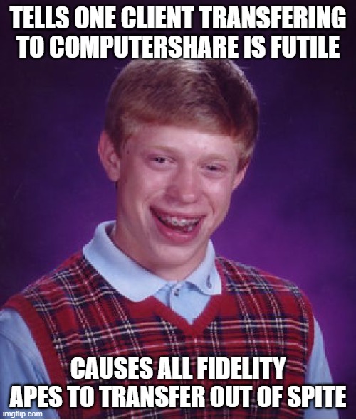 Bad Luck Brian Meme | TELLS ONE CLIENT TRANSFERING TO COMPUTERSHARE IS FUTILE; CAUSES ALL FIDELITY APES TO TRANSFER OUT OF SPITE | image tagged in memes,bad luck brian,Superstonk | made w/ Imgflip meme maker