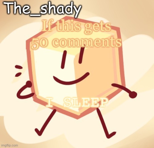 The_shady loser temp | If this gets 50 comments; I SLEEP | image tagged in the_shady loser temp | made w/ Imgflip meme maker