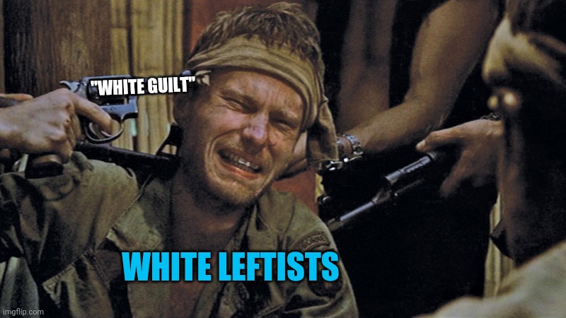 "White Guilt" White Leftists | WHITE LEFTISTS "WHITE GUILT" | image tagged in white guilt,leftists,democrats | made w/ Imgflip meme maker