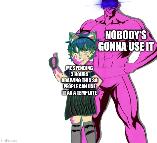 you thought I was dead? | NOBODY'S GONNA USE IT; ME SPENDING 3 HOURS DRAWING THIS SO PEOPLE CAN USE IT AS A TEMPLATE | image tagged in you thought i was dead | made w/ Imgflip meme maker