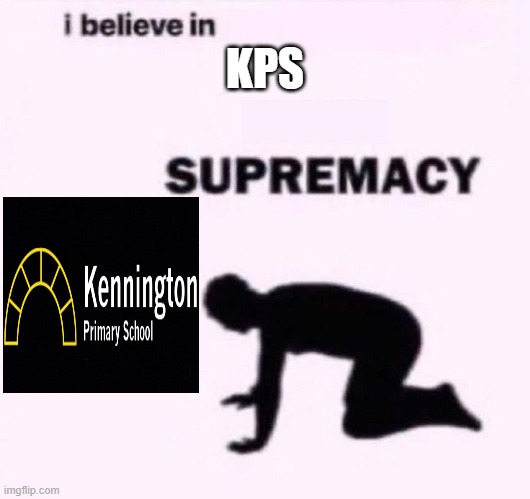 KPS Supremacy | KPS | image tagged in i belive in supermacy | made w/ Imgflip meme maker