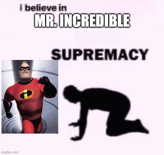 Mr. Incredible Supremacy | MR. INCREDIBLE | image tagged in i belive in supermacy | made w/ Imgflip meme maker