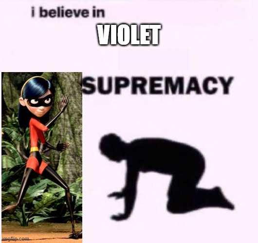 Violet Supremacy | VIOLET | image tagged in i belive in supermacy | made w/ Imgflip meme maker