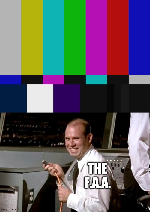 THE F.A.A. | image tagged in test pattern,pull the plug guy | made w/ Imgflip meme maker