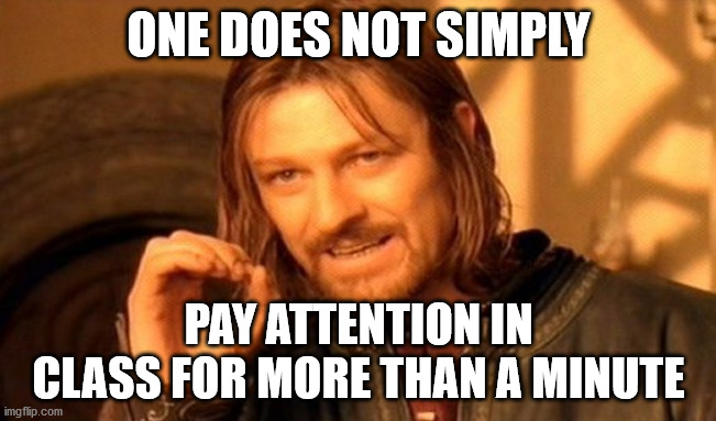 Skool | ONE DOES NOT SIMPLY; PAY ATTENTION IN CLASS FOR MORE THAN A MINUTE | image tagged in memes,one does not simply,school,boring class | made w/ Imgflip meme maker