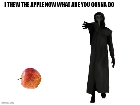 Blank White Template | I THEW THE APPLE NOW WHAT ARE YOU GONNA DO | image tagged in blank white template | made w/ Imgflip meme maker