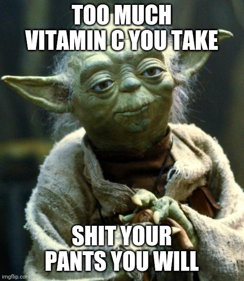 Flu Season is Upon Us | TOO MUCH VITAMIN C YOU TAKE; SHIT YOUR PANTS YOU WILL | image tagged in memes,star wars yoda,vitamins,flu | made w/ Imgflip meme maker