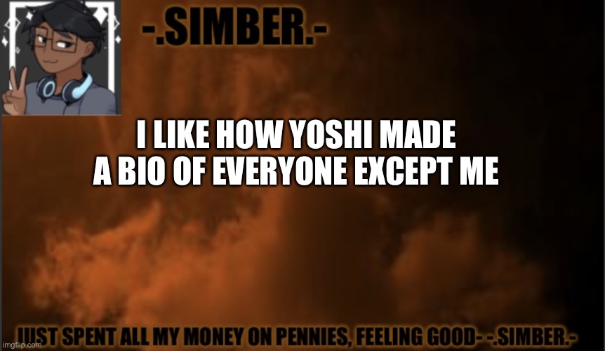 Lol | I LIKE HOW YOSHI MADE A BIO OF EVERYONE EXCEPT ME | image tagged in - simber - announcement template made by spiro | made w/ Imgflip meme maker