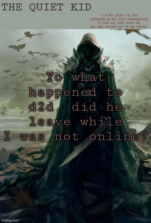 Quiet kid | Yo what happened to d2d, did he leave while I was not online? | image tagged in quiet kid | made w/ Imgflip meme maker