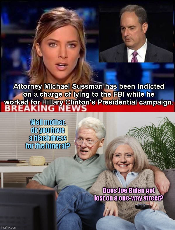 The old folks at home make plans | Attorney Michael Sussman has been indicted on a charge of lying to the FBI while he worked for Hillary Clinton's Presidential campaign. Well mother, do you have a black dress for the funeral? Does Joe Biden get lost on a one-way street? | image tagged in breaking news,michael sussman,bill and hillary clinton,political humor | made w/ Imgflip meme maker