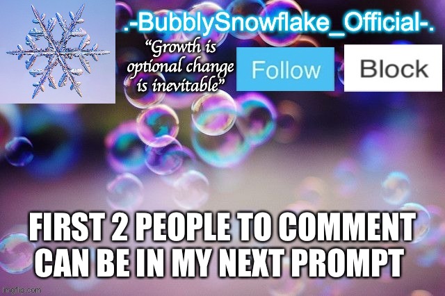 Bubbly-snowflake 3rd temp | FIRST 2 PEOPLE TO COMMENT CAN BE IN MY NEXT PROMPT | image tagged in bubbly-snowflake 3rd temp | made w/ Imgflip meme maker