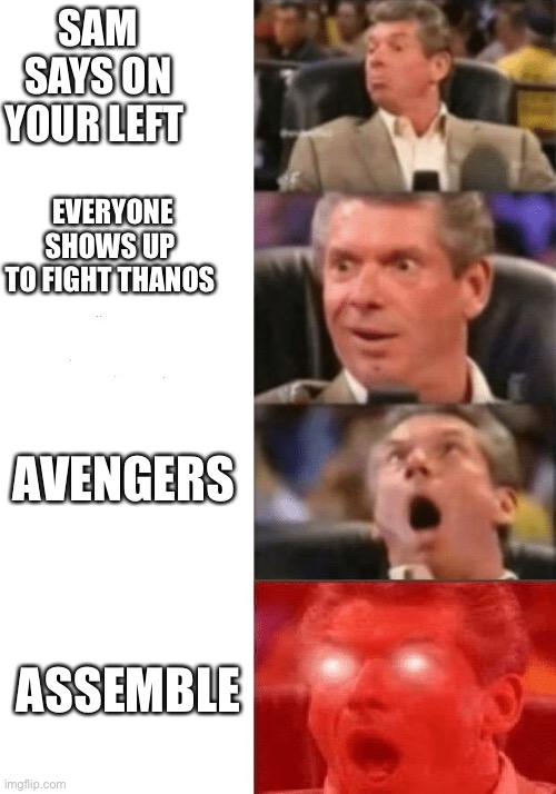 Engame final battle reaction | SAM SAYS ON YOUR LEFT; EVERYONE SHOWS UP TO FIGHT THANOS; AVENGERS; ASSEMBLE | image tagged in keeps getting better,avengers endgame,mcu | made w/ Imgflip meme maker