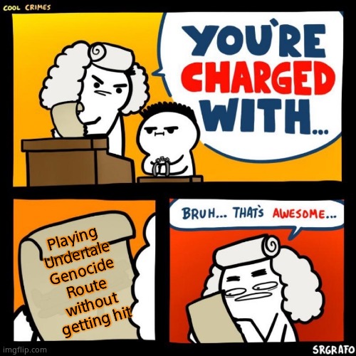 cool crimes | Playing Undertale Genocide Route without getting hit | image tagged in cool crimes | made w/ Imgflip meme maker