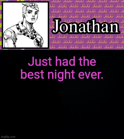 Just had the best night ever. | image tagged in jonathanlolion | made w/ Imgflip meme maker