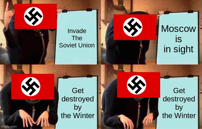 i've learnt my lesson | Invade The Soviet Union; Moscow is in sight; Get destroyed by the Winter; Get destroyed by the Winter | image tagged in memes,gru's plan | made w/ Imgflip meme maker