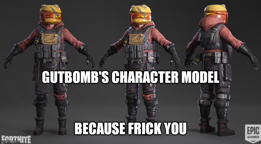 GUTBOMB'S CHARACTER MODEL; BECAUSE FRICK YOU | made w/ Imgflip meme maker