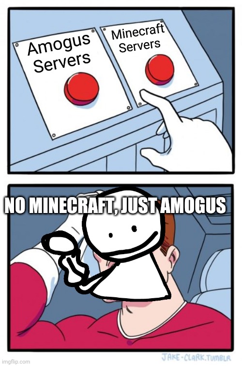 Bob Chooses what he plays | Minecraft Servers; Amogus Servers; NO MINECRAFT, JUST AMOGUS | image tagged in memes,two buttons | made w/ Imgflip meme maker