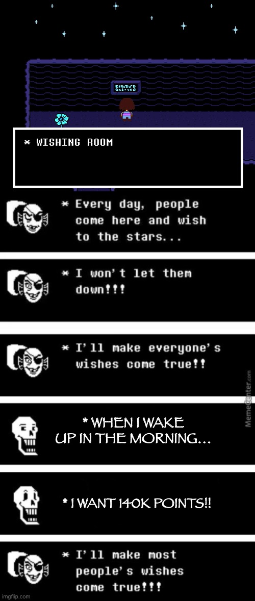 undyne wishes | * WHEN I WAKE UP IN THE MORNING…; * I WANT 140K POINTS!! | image tagged in undyne wishes | made w/ Imgflip meme maker