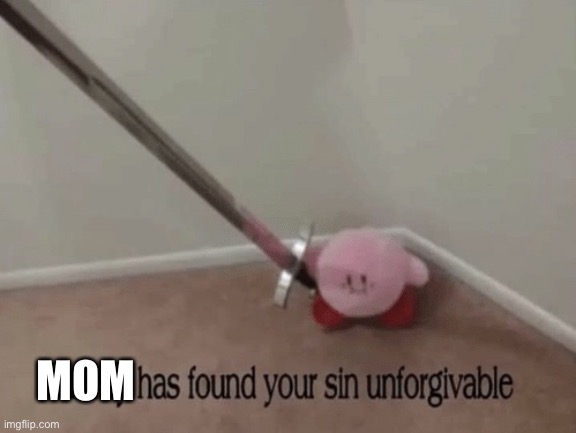 Kirby has found your sin unforgivable | MOM | image tagged in kirby has found your sin unforgivable | made w/ Imgflip meme maker