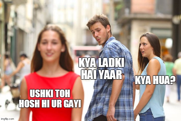 Distracted Boyfriend | KYA LADKI HAI YAAR; KYA HUA? USHKI TOH HOSH HI UR GAYI | image tagged in memes,distracted boyfriend | made w/ Imgflip meme maker