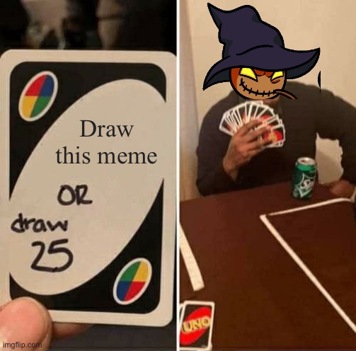 What were you expecting? | Draw this meme | image tagged in memes,uno draw 25 cards | made w/ Imgflip meme maker