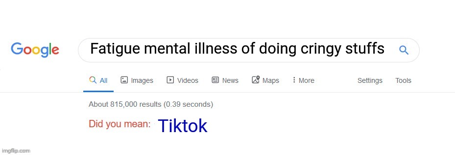 As usual tiktok is cringe | Fatigue mental illness of doing cringy stuffs; Tiktok | image tagged in did you mean | made w/ Imgflip meme maker
