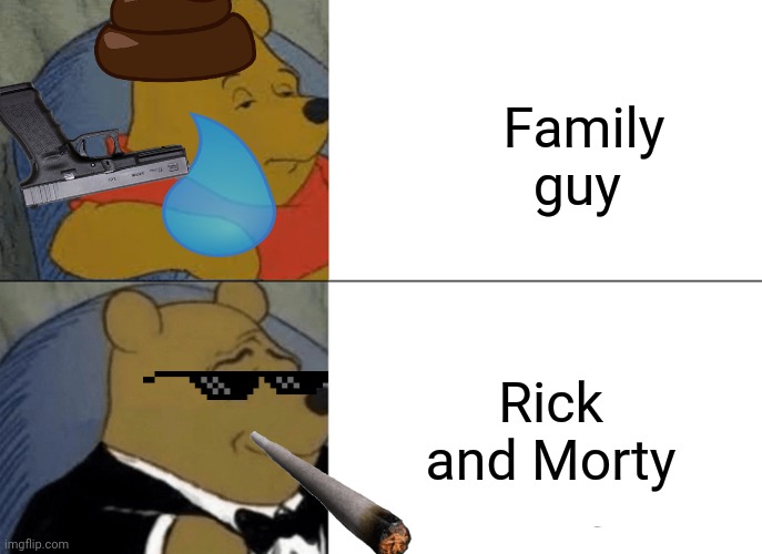 Tuxedo Winnie The Pooh Meme | Family guy; Rick and Morty | image tagged in memes,tuxedo winnie the pooh | made w/ Imgflip meme maker