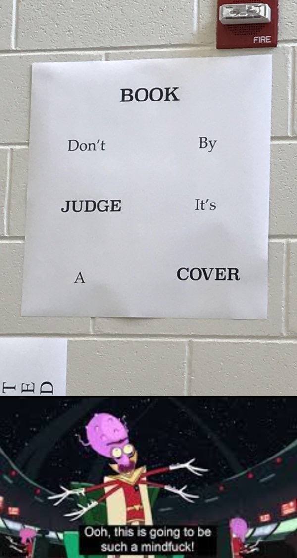 Either it says "don't judge a book by its cover" or "book don't by judge it's a cover" | image tagged in this is going to be such a mind f,memes,funny,you had one job,don't judge a book by its cover | made w/ Imgflip meme maker