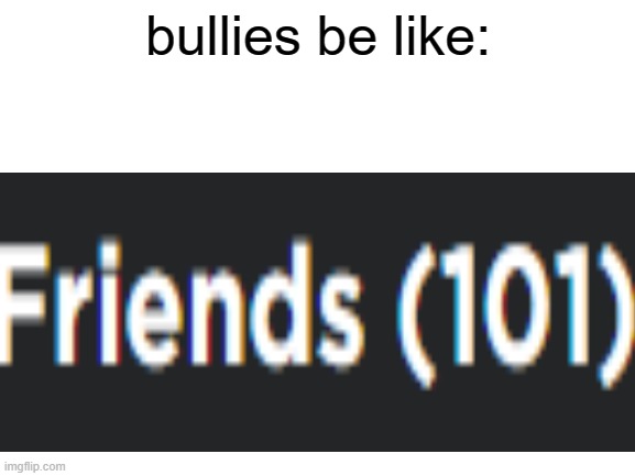 bullies be like | bullies be like: | image tagged in school | made w/ Imgflip meme maker