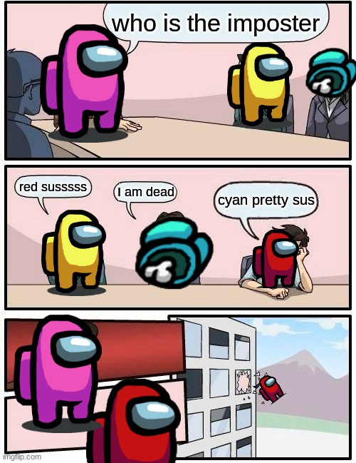 Boardroom Meeting Suggestion | who is the imposter; red susssss; I am dead; cyan pretty sus | image tagged in memes,boardroom meeting suggestion | made w/ Imgflip meme maker