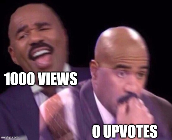 me when no upvotes: | 1000 VIEWS; 0 UPVOTES | image tagged in steve harvey laughing serious,no upvotes,bruh moment,memes | made w/ Imgflip meme maker