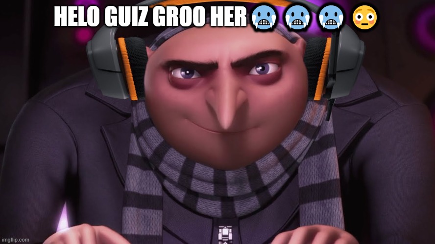 groo ?? | HELO GUIZ GROO HER🥶🥶🥶😳 | image tagged in groo | made w/ Imgflip meme maker