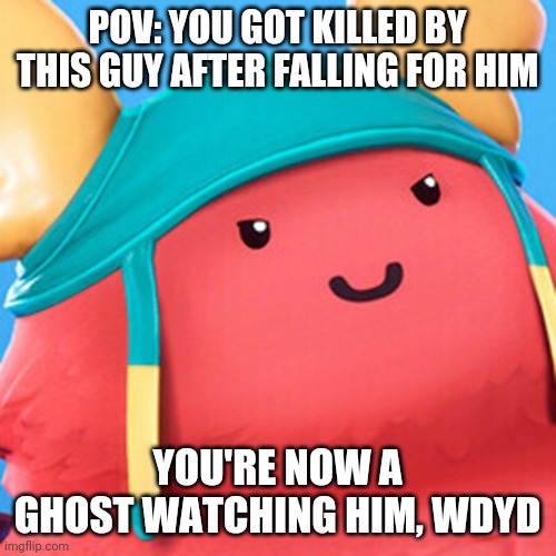 Guff evil smile | POV: YOU GOT KILLED BY THIS GUY AFTER FALLING FOR HIM; YOU'RE NOW A GHOST WATCHING HIM, WDYD | image tagged in guff evil smile | made w/ Imgflip meme maker
