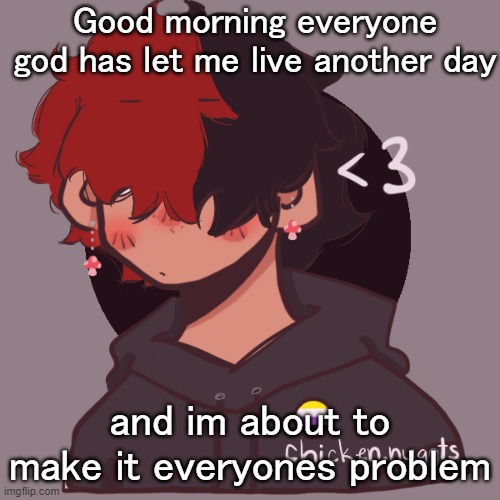 lmao its 5:15am i dont think ima sleep tonight so im saying good morning | Good morning everyone god has let me live another day; and im about to make it everyones problem | image tagged in i dont have a picrew problem you have a picrew problem | made w/ Imgflip meme maker