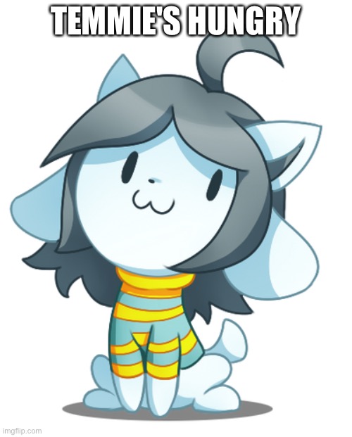 Temmie | TEMMIE'S HUNGRY | image tagged in temmie | made w/ Imgflip meme maker