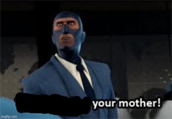 That would be your mother | image tagged in that would be your mother | made w/ Imgflip meme maker