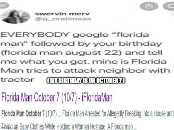 Florida man | ( MY BIRTHDAY IS ON OCTOBER 7 ) | image tagged in florida man,birthday up | made w/ Imgflip meme maker