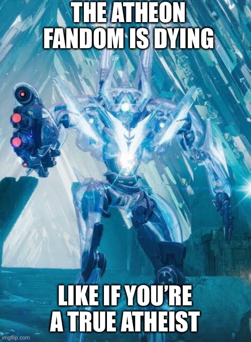 Haha Atheon Go Brrrr | THE ATHEON FANDOM IS DYING; LIKE IF YOU’RE A TRUE ATHEIST | image tagged in memes | made w/ Imgflip meme maker