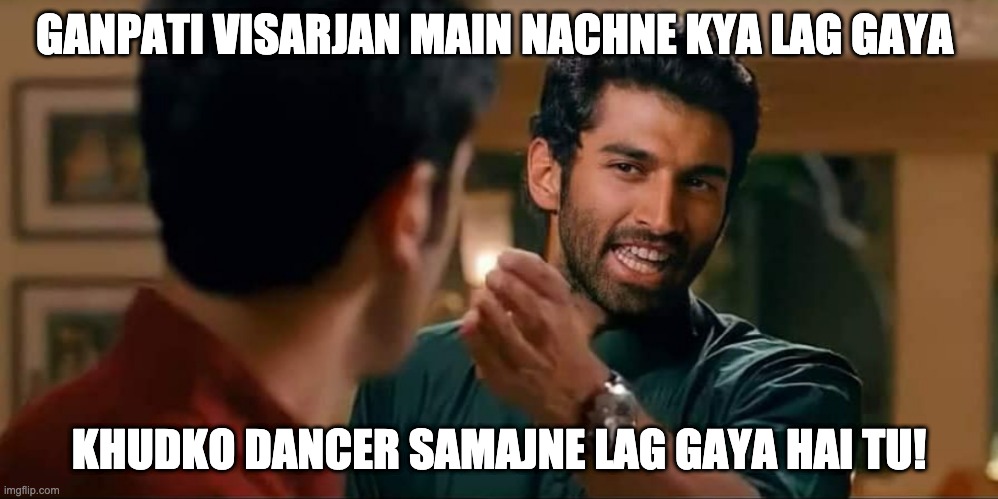 ganpati visarjan | GANPATI VISARJAN MAIN NACHNE KYA LAG GAYA; KHUDKO DANCER SAMAJNE LAG GAYA HAI TU! | image tagged in yeh jawani hai deewani | made w/ Imgflip meme maker