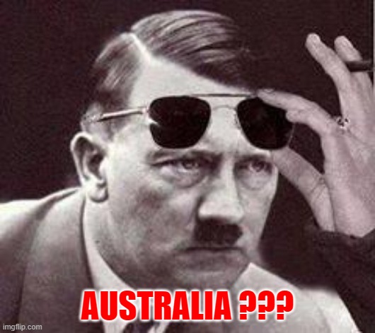 Australia??? | AUSTRALIA ??? | image tagged in hitler sunglasses | made w/ Imgflip meme maker