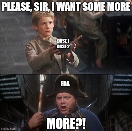 Oliver Twist | PLEASE, SIR, I WANT SOME MORE; DOSE 1
DOSE 2; FDA; MORE?! | image tagged in oliver twist | made w/ Imgflip meme maker
