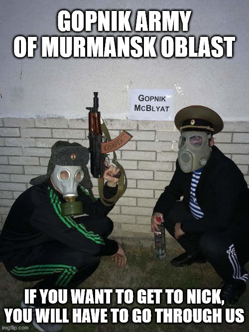 GOPNIK ARMY OF MURMANSK OBLAST IF YOU WANT TO GET TO NICK, YOU WILL HAVE TO GO THROUGH US | made w/ Imgflip meme maker