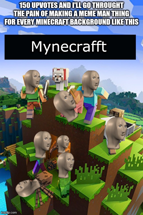 (Mod note: gl  | 150 UPVOTES AND I'LL GO THROUGHT THE PAIN OF MAKING A MEME MAN THING FOR EVERY MINECRAFT BACKGROUND LIKE THIS | image tagged in meme man minecraft | made w/ Imgflip meme maker