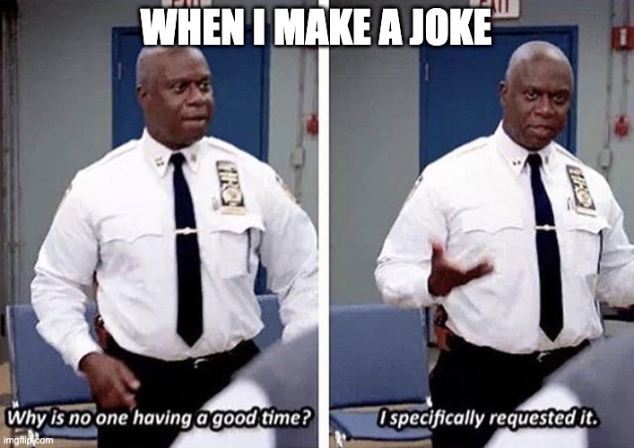 captain holt | WHEN I MAKE A JOKE | image tagged in captain holt fun | made w/ Imgflip meme maker