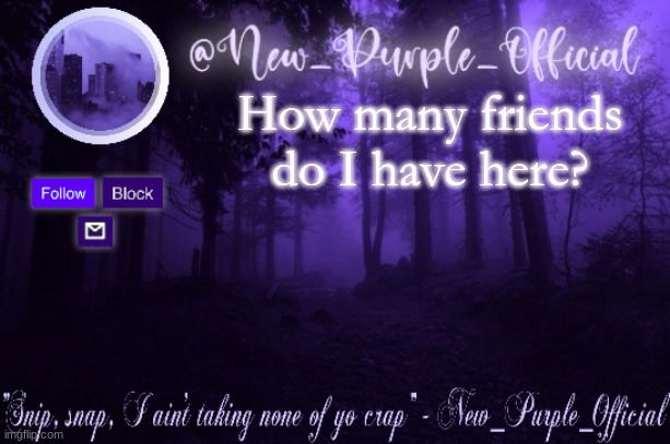 Purple's Announcement | How many friends do I have here? | image tagged in purple's announcement | made w/ Imgflip meme maker