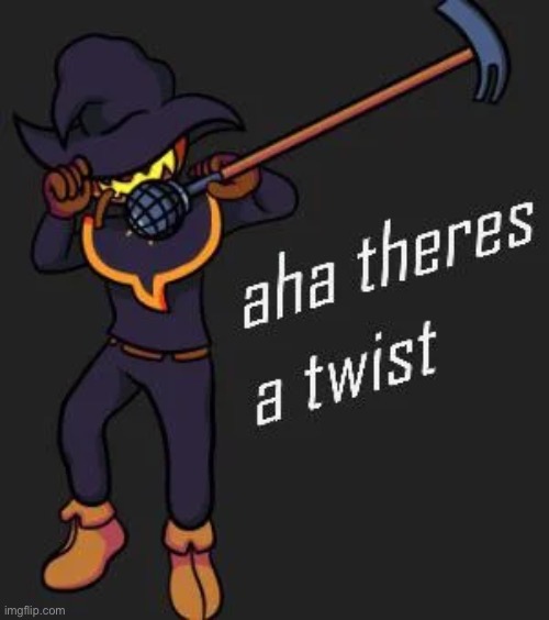 aha theres a twist | image tagged in aha theres a twist | made w/ Imgflip meme maker