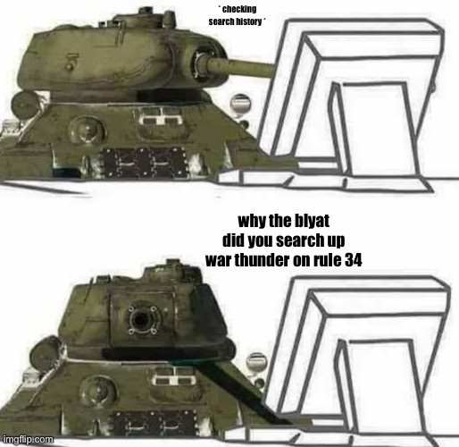 yeah, it exists | * checking search history *; why the blyat did you search up war thunder on rule 34 | image tagged in t-34 react,bruh,nerd,memes,pog,tonk | made w/ Imgflip meme maker